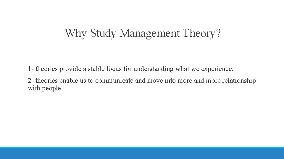 Why Study Management Theory? 1 - theories provide a stable focus for understanding what