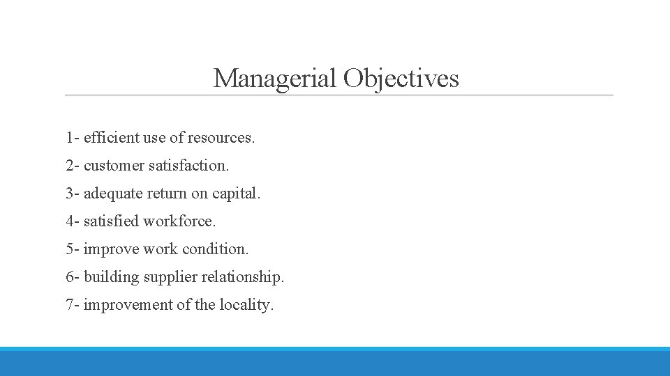 Managerial Objectives 1 - efficient use of resources. 2 - customer satisfaction. 3 -