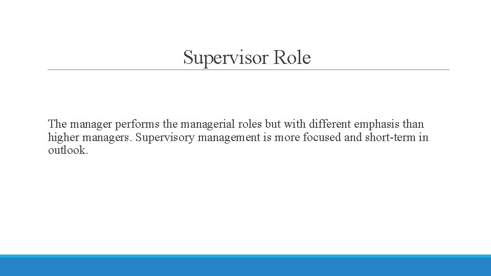 Supervisor Role The manager performs the managerial roles but with different emphasis than higher