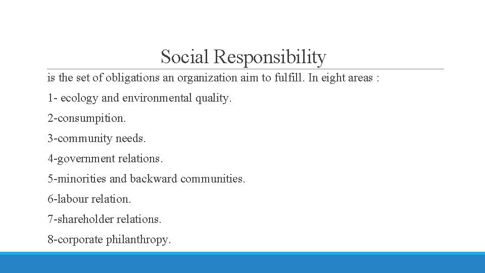 Social Responsibility is the set of obligations an organization aim to fulfill. In eight