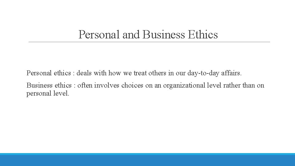 Personal and Business Ethics Personal ethics : deals with how we treat others in
