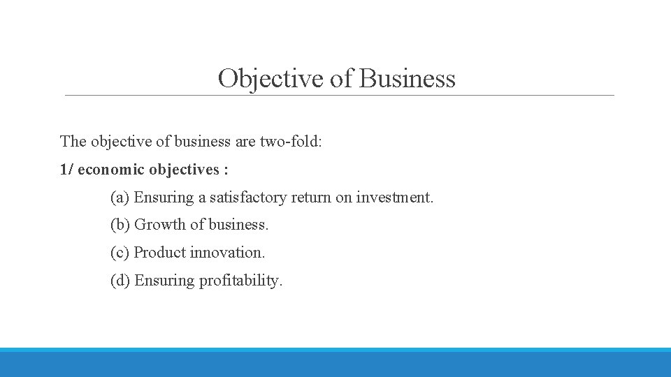 Objective of Business The objective of business are two-fold: 1/ economic objectives : (a)