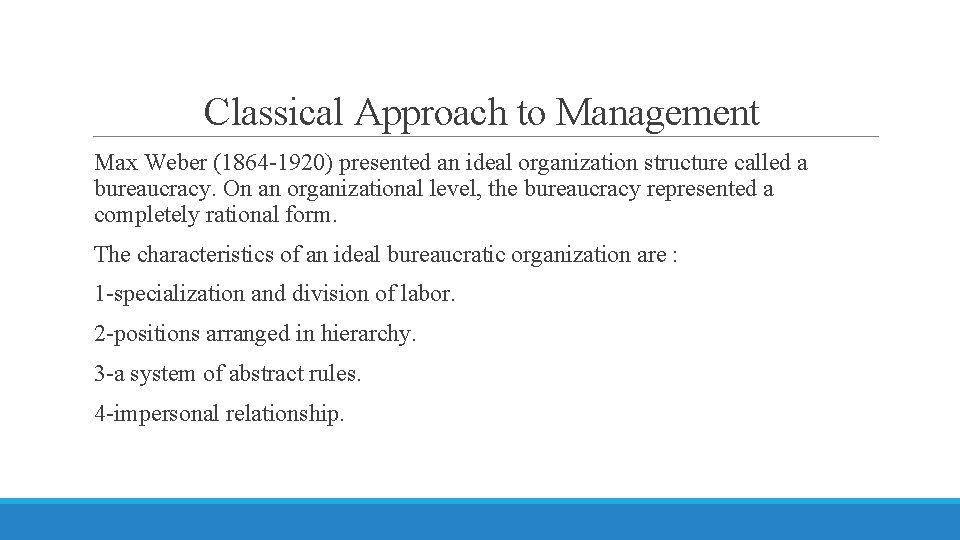 Classical Approach to Management Max Weber (1864 -1920) presented an ideal organization structure called