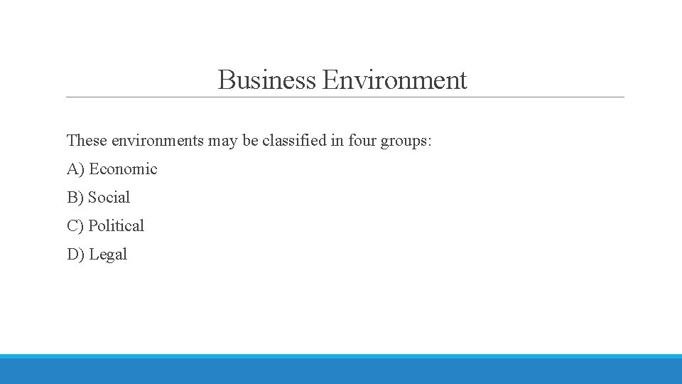 Business Environment These environments may be classified in four groups: A) Economic B) Social