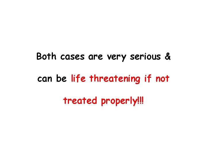 Both cases are very serious & can be life threatening if not treated properly!!!