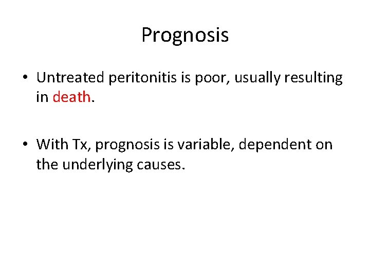 Prognosis • Untreated peritonitis is poor, usually resulting in death • With Tx, prognosis