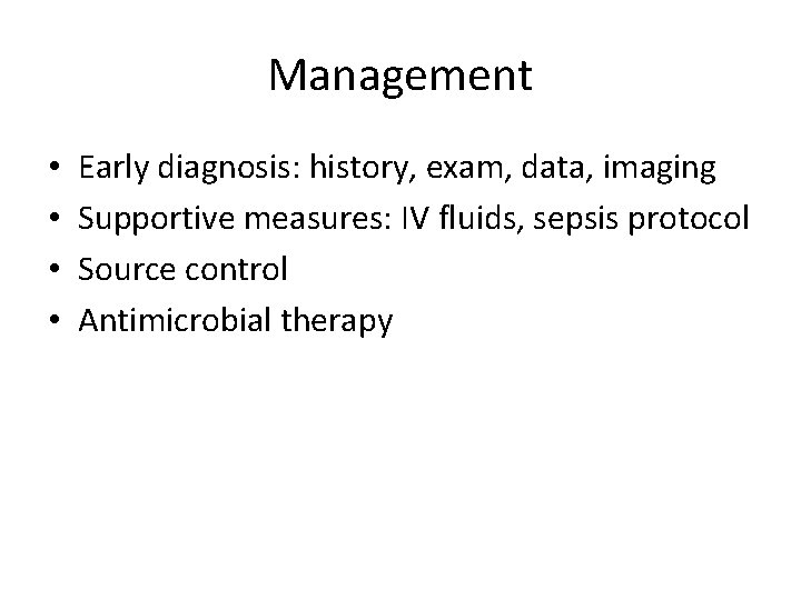 Management • • Early diagnosis: history, exam, data, imaging Supportive measures: IV fluids, sepsis