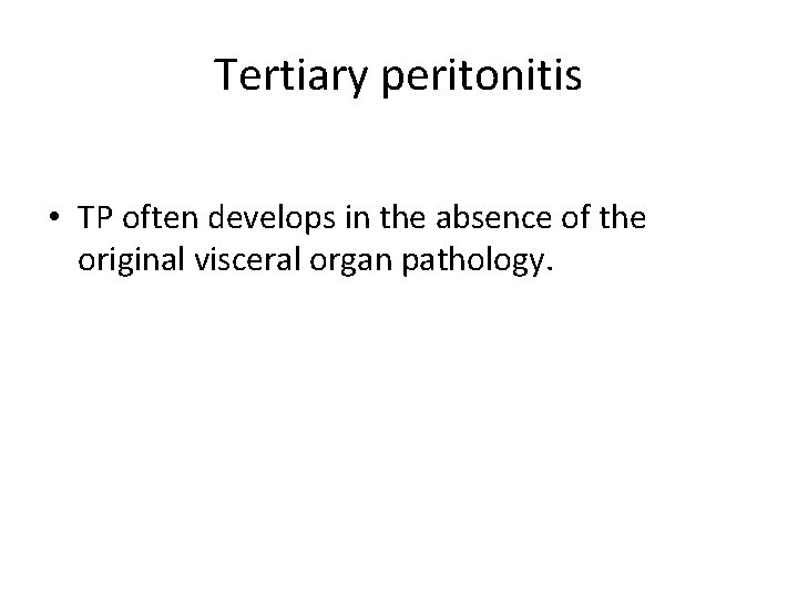 Tertiary peritonitis • TP often develops in the absence of the original visceral organ