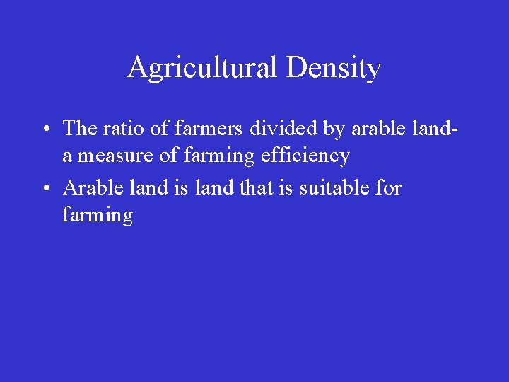Agricultural Density • The ratio of farmers divided by arable landa measure of farming