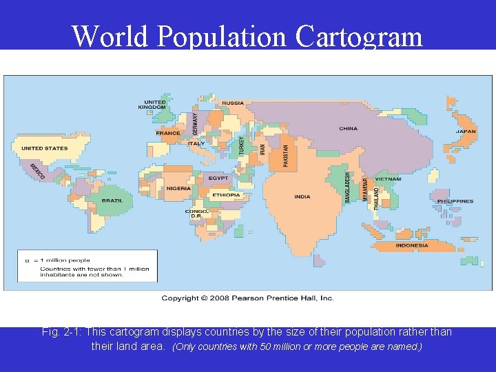 World Population Cartogram Fig. 2 -1: This cartogram displays countries by the size of