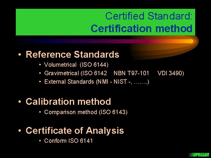 Certified Standard: Certification method • Reference Standards • Volumetrical (ISO 6144) • Gravimetrical (ISO