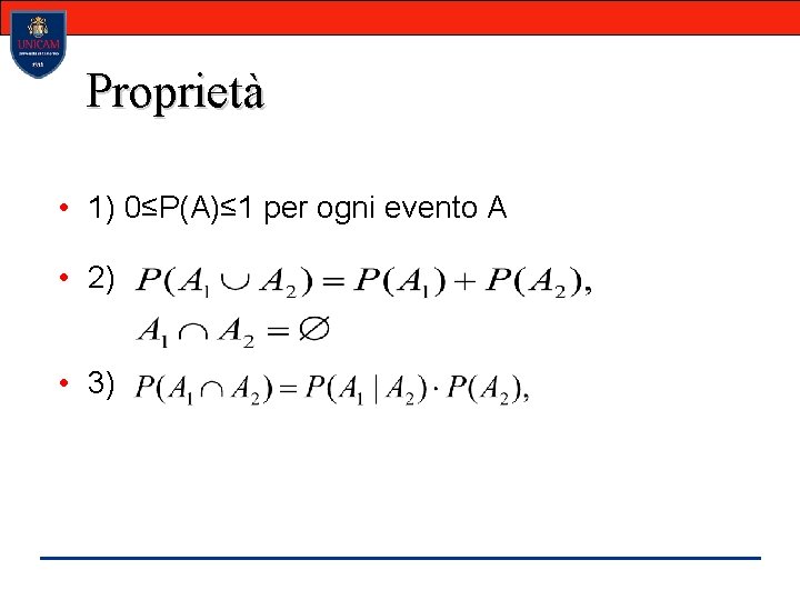 Proprietà • 1) 0≤P(A)≤ 1 per ogni evento A • 2) • 3) 