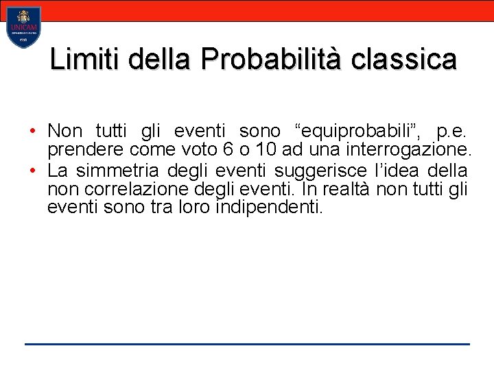 Limiti della Probabilità classica • Non tutti gli eventi sono “equiprobabili”, p. e. prendere