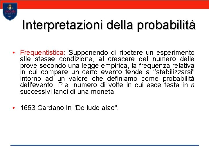 Interpretazioni della probabilità • Frequentistica: Supponendo di ripetere un esperimento alle stesse condizione, al