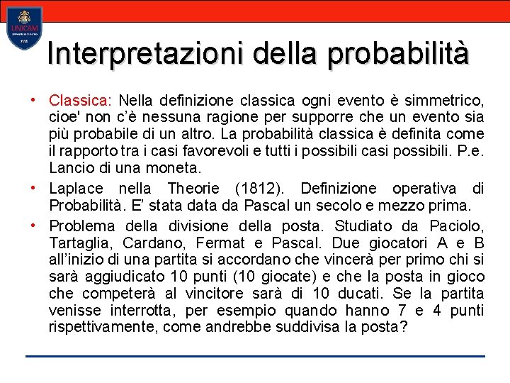 Interpretazioni della probabilità • Classica: Nella definizione classica ogni evento è simmetrico, cioe' non