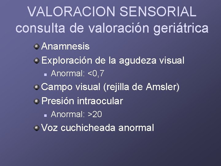 VALORACION SENSORIAL consulta de valoración geriátrica Anamnesis Exploración de la agudeza visual n Anormal: