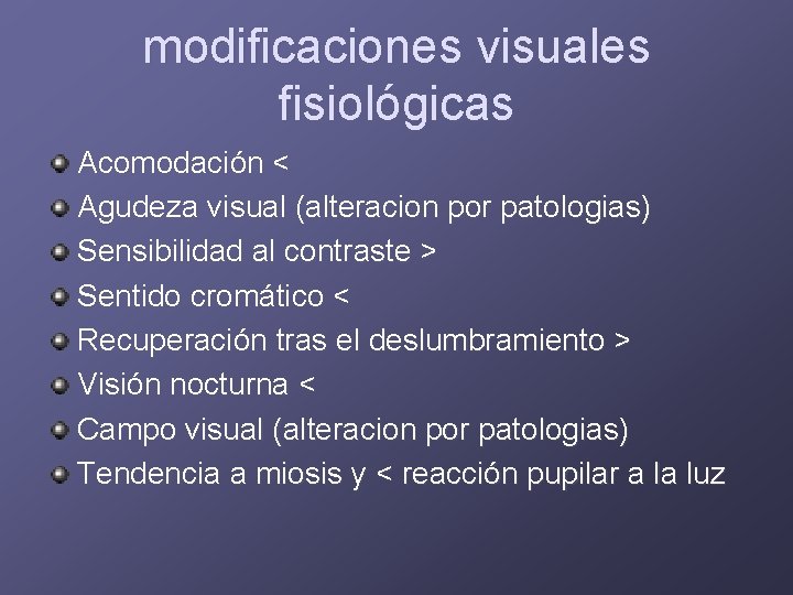 modificaciones visuales fisiológicas Acomodación < Agudeza visual (alteracion por patologias) Sensibilidad al contraste >