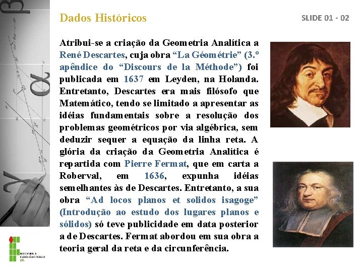 Dados Históricos Atribui-se a criação da Geometria Analítica a René Descartes, cuja obra “La
