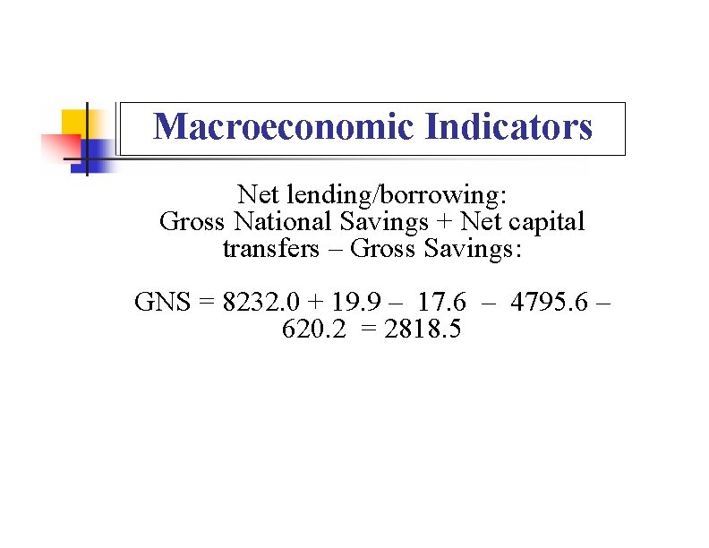 Macroeconomic Indicators Net lending/borrowing: Gross National Savings + Net capital transfers – Gross Savings: