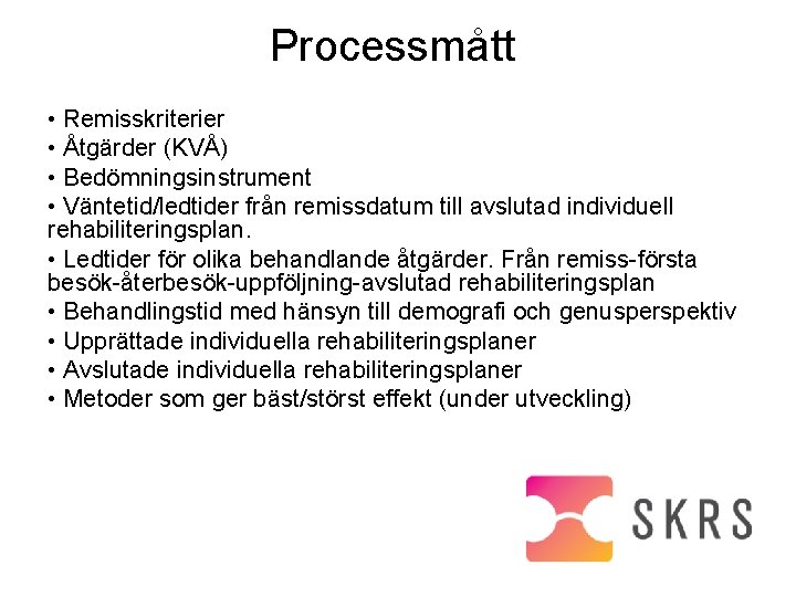 Processmått • Remisskriterier • Åtgärder (KVÅ) • Bedömningsinstrument • Väntetid/ledtider från remissdatum till avslutad