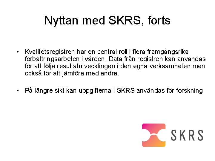 Nyttan med SKRS, forts • Kvalitetsregistren har en central roll i flera framgångsrika förbättringsarbeten