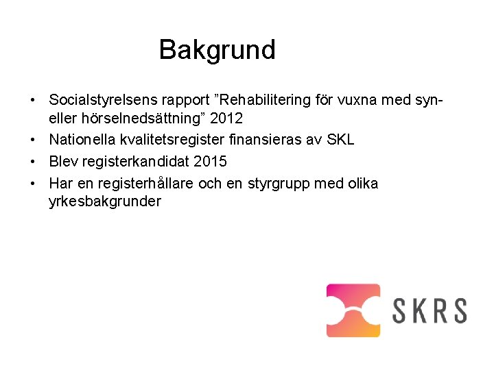 Bakgrund • Socialstyrelsens rapport ”Rehabilitering för vuxna med syn- eller hörselnedsättning” 2012 • Nationella