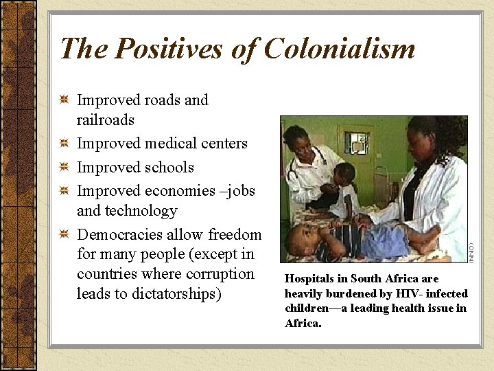 The Positives of Colonialism Improved roads and railroads Improved medical centers Improved schools Improved