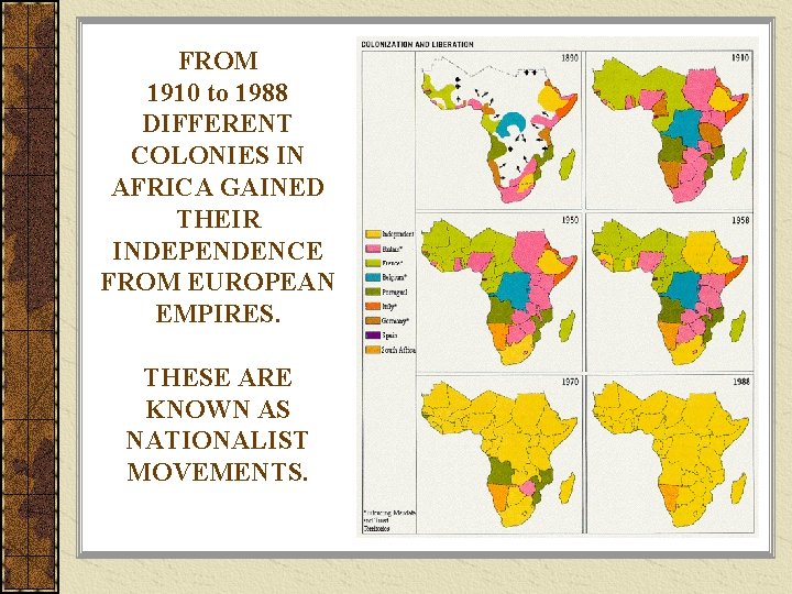 FROM 1910 to 1988 DIFFERENT COLONIES IN AFRICA GAINED THEIR INDEPENDENCE FROM EUROPEAN EMPIRES.