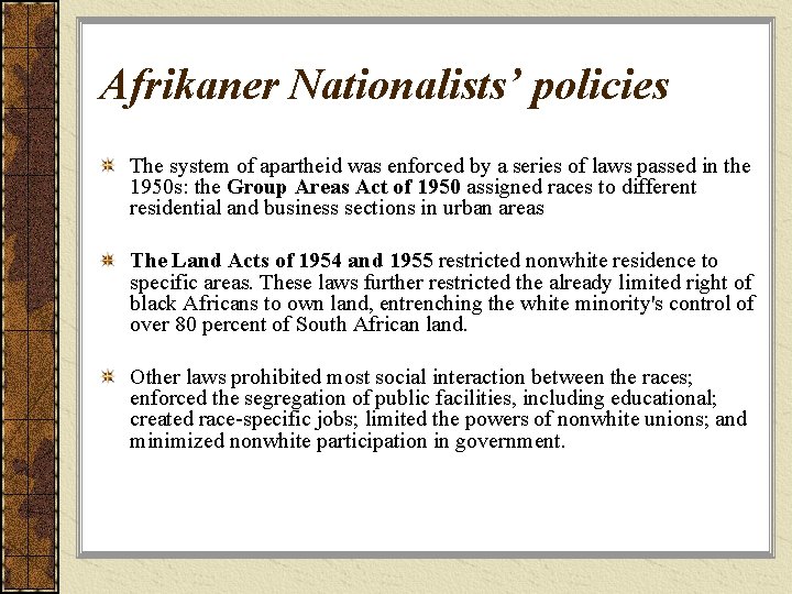 Afrikaner Nationalists’ policies The system of apartheid was enforced by a series of laws