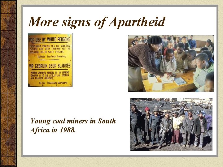 More signs of Apartheid Young coal miners in South Africa in 1988. 