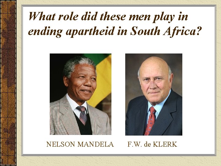 What role did these men play in ending apartheid in South Africa? NELSON MANDELA