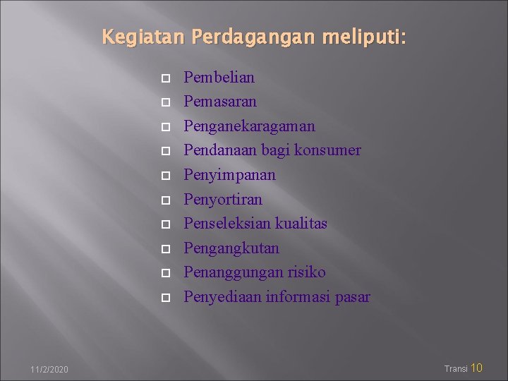 Kegiatan Perdagangan meliputi: 11/2/2020 Pembelian Pemasaran Penganekaragaman Pendanaan bagi konsumer Penyimpanan Penyortiran Penseleksian kualitas