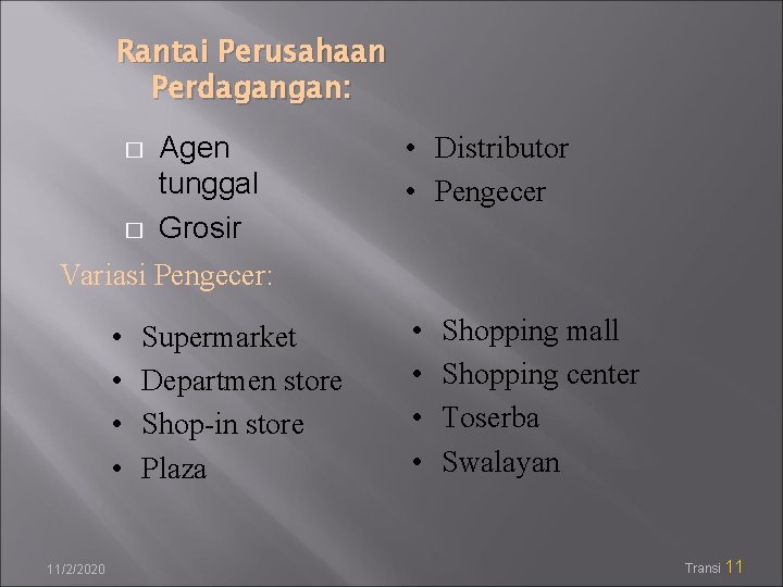 Rantai Perusahaan Perdagangan: � � Agen tunggal Grosir • Distributor • Pengecer Variasi Pengecer: