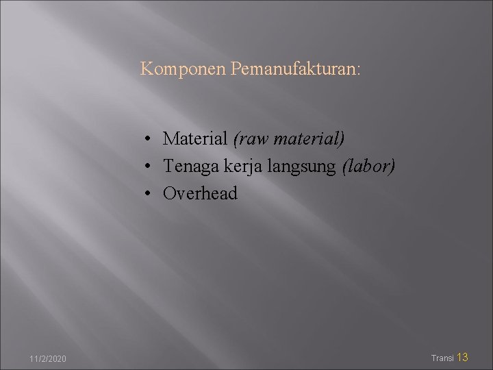 Komponen Pemanufakturan: • Material (raw material) • Tenaga kerja langsung (labor) • Overhead 11/2/2020