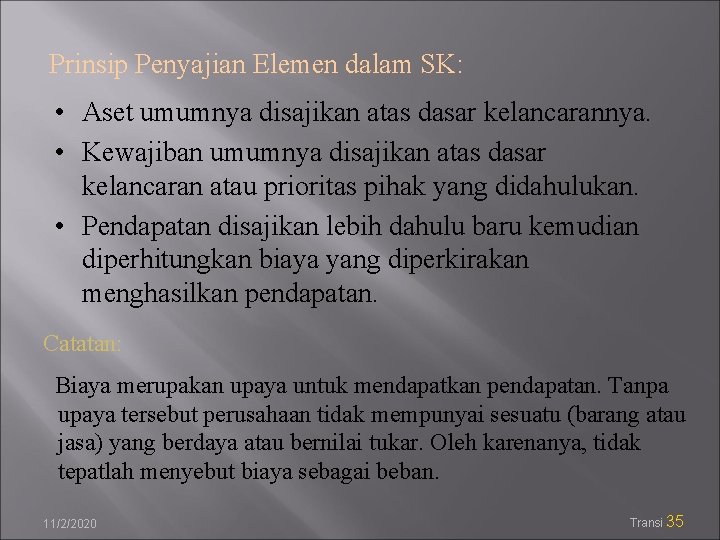 Prinsip Penyajian Elemen dalam SK: • Aset umumnya disajikan atas dasar kelancarannya. • Kewajiban