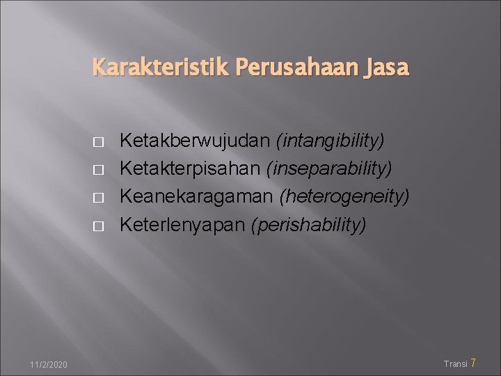 Karakteristik Perusahaan Jasa � � 11/2/2020 Ketakberwujudan (intangibility) Ketakterpisahan (inseparability) Keanekaragaman (heterogeneity) Keterlenyapan (perishability)