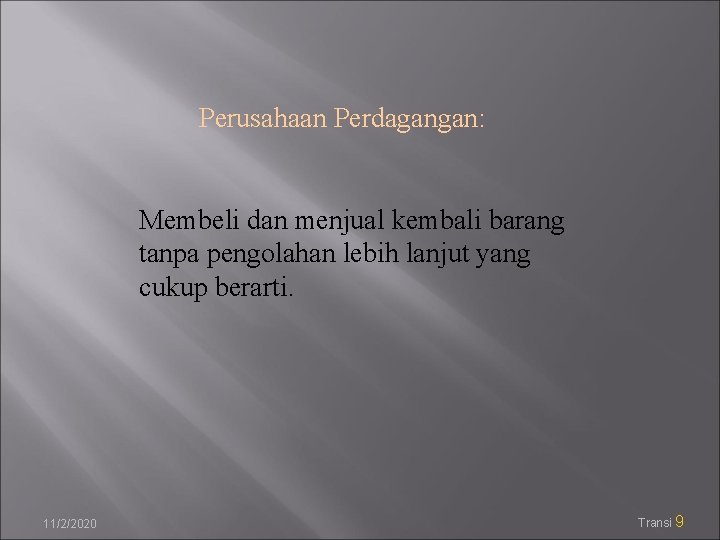 Perusahaan Perdagangan: Membeli dan menjual kembali barang tanpa pengolahan lebih lanjut yang cukup berarti.