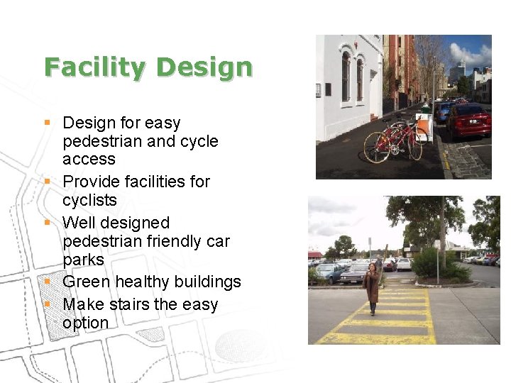 Facility Design § Design for easy pedestrian and cycle access § Provide facilities for