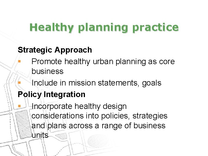 Healthy planning practice Strategic Approach § Promote healthy urban planning as core business §