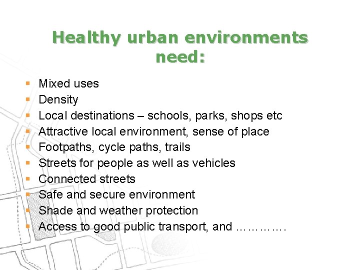 Healthy urban environments need: § § § § § Mixed uses Density Local destinations