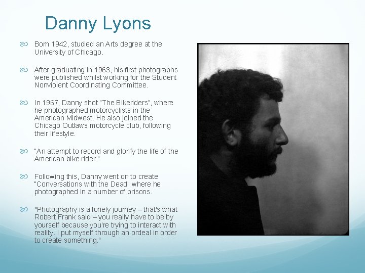 Danny Lyons Born 1942, studied an Arts degree at the University of Chicago. After Danny Lyons Born 1942, studied an Arts degree at the University of Chicago. After