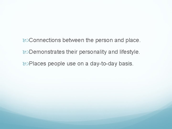 Connections between the person and place. Demonstrates their personality and lifestyle. Places people Connections between the person and place. Demonstrates their personality and lifestyle. Places people