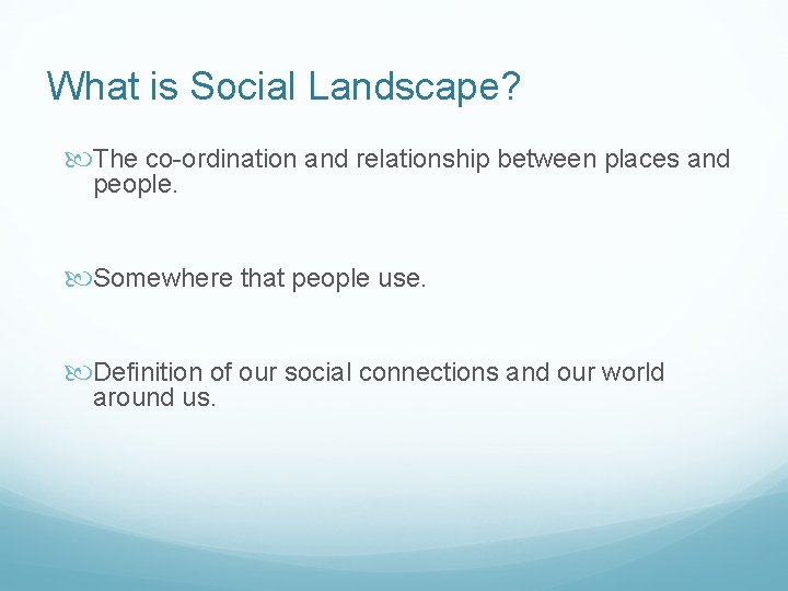 What is Social Landscape? The co-ordination and relationship between places and people. Somewhere that