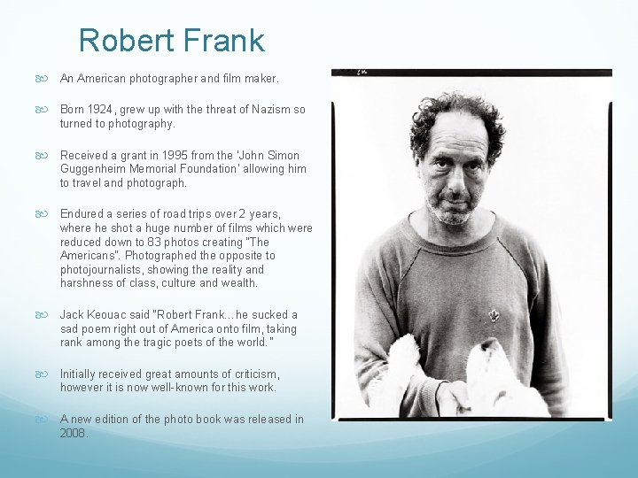 Robert Frank An American photographer and film maker. Born 1924, grew up with the Robert Frank An American photographer and film maker. Born 1924, grew up with the