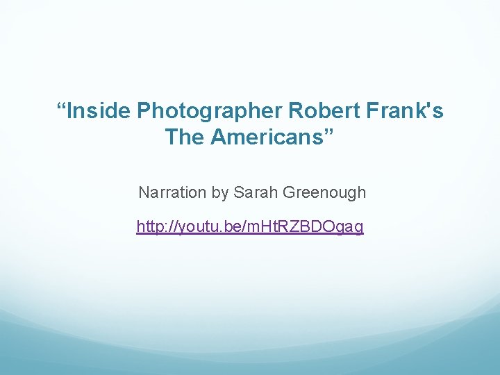 “Inside Photographer Robert Frank's The Americans” Narration by Sarah Greenough http: //youtu. be/m. Ht.