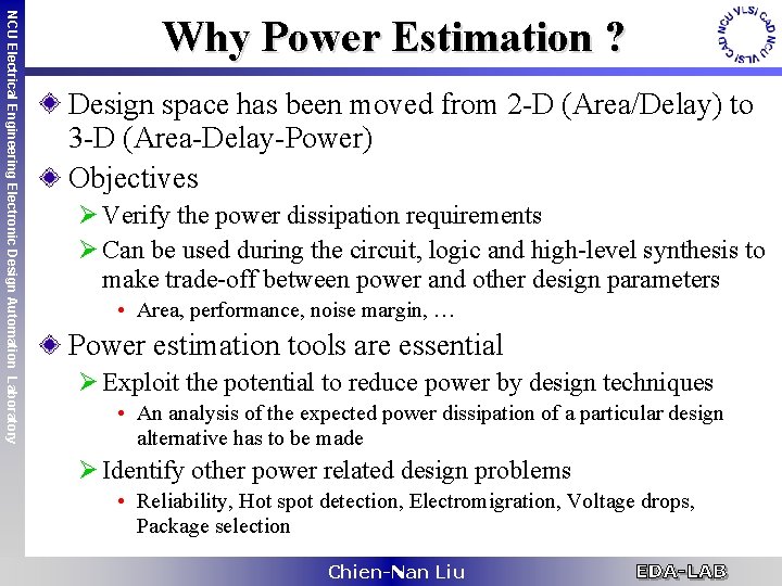 NCU Electrical Engineering Electronic Design Automation Laboratory Why Power Estimation ? Design space has