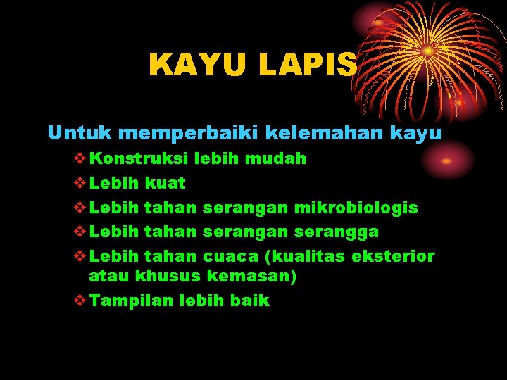 KAYU LAPIS Untuk memperbaiki kelemahan kayu v. Konstruksi lebih mudah v. Lebih kuat v.