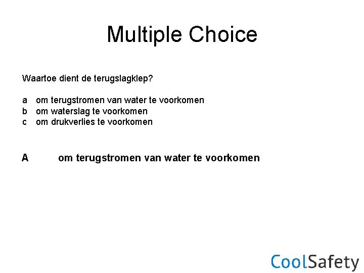 Multiple Choice Waartoe dient de terugslagklep? a om terugstromen van water te voorkomen b