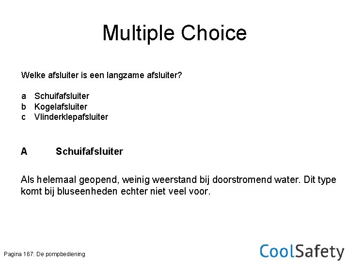 Multiple Choice Welke afsluiter is een langzame afsluiter? a Schuifafsluiter b Kogelafsluiter c Vlinderklepafsluiter