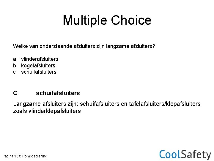 Multiple Choice Welke van onderstaande afsluiters zijn langzame afsluiters? a vlinderafsluiters b kogelafsluiters c